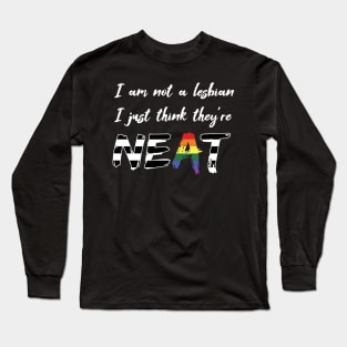 I am not a Lesbian, I just think they're NEAT (Ally) Long Sleeve T-Shirt